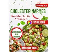 Cholesterinarmes Kochbuch für Anfänger: Schnelle und leckere natriumreduzierte Rezepte für herzfreundliche Mahlzeiten