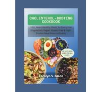 Cholesterol-Busting COOKBOOK: 100+ Heart-Healthy Meals for Every Diet (Vegetarian, Vegan, Gluten-Free & High-Protein Meal Plans Included)