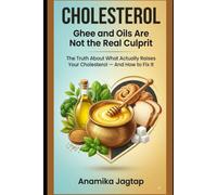 Cholesterol: Ghee and Oils Are Not the Real Culprit: The Truth About What Actually Raises Your Cholesterol - And How to Fix it (Personal Health)