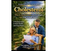 Cholesterol: Heart Health and Vessel Repair Practical Guide: Why It’s Not the Enemy, Why It Changes, and What Actually Matters (Working With your Body)