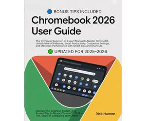 ChomeBook 2025 User Guide For Beginners and Seniors: The Complete Manual for Mastering ChromeOS, Google Workspace, and AI Tools - Step-by-Step ... to Customize, Secure, & Maximize Your Device