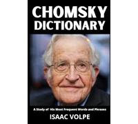 CHOMSKY DICTIONARY: A Study of His Most Frequent Words and Phrases: The Essential Terms of Noam Chomsky's Linguistics, Politics, and Critical Thought (DICTIONARIES OF PHILOSOPHY AND GREAT THINKERS)