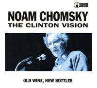 Chomsky Noam - The Clinton Vision: Old Wine, New Bottles