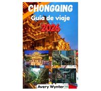 CHONGQING GUÍA DE VIAJE 2026: Una fascinante búsqueda para descubrir la deliciosa gastronomía, el encanto de la ribera del río y las actividades de aventura en la ciudad de montaña.