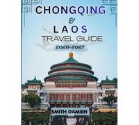 CHONGQING & LAOS TRAVEL GUIDE 2026-2027: THE COMPLETE GUIDE TO CHONGQING’S MOUNTAIN MEGACITY AND LAOS’ TIMELESS RIVER LANDSCAPES WITH TOP ATTRACTIONS, ... AND ESSENTIAL TRAVEL TIPS FOR EVERY BUDGET