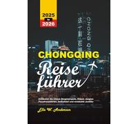 CHONGQING REISEFÜHRER 2025-2026: Entdecken Sie Chinas Bergmetropole, Hotpot, Jangtse-Flusskreuzfahrten, Seilbahnen und versteckte Juwelen