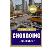 CHONGQING REISEFÜHRER 2025: Eine Reise durch Berge, Flüsse und Kultur"