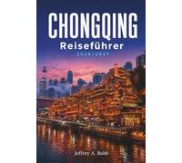 Chongqing Reiseführer 2026-2027: Würzige Stadt, atemberaubende Schluchten und eine Zugfahrt durch ein Gebäude: So erkunden Sie Chinas filmreifstes Reiseziel in 3 bis 7 Tagen