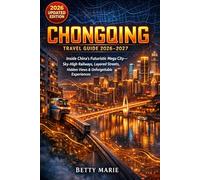 Chongqing Travel Guide 2026-2027: Inside China’s Futuristic Mega City-Sky-High Railways, Layered Streets, Hidden Views & Unforgettable Experiences