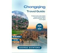 Chongqing Travel Guide 2026 · 2027: Yangtze Cruises, Spicy Hotpot, Ancient Towns & Modern Skylines Itineraries, Tips & Local Insights