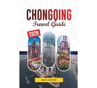 CHONGQING TRAVEL GUIDE 2026: Discover Hidden Gems, Historic Landmarks, Travel Tips, and Unforgettable Vacation Experiences