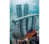 CHONGQING TRAVEL GUIDE 2026: Essential Tips, Top Attractions, Complete Itinerary, Maps & Budget, Hidden Gems, Food & Culture for First-Time Visitors in China