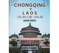 CHONGQING Y LAOS GUÍA DE VIAJE 2026: La Guía Completa De La Megaciudad De Montaña De Chongqing Y Los Paisajes Fluviales Atemporales De Laos, Con Las ... Y Consejos De Viaje Esenciales Para Todo