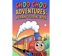 Choo Choo Adventures A Train Coloring Book: All Aboard for Fun! Explore Steam Engines, Bullet Trains, Freight Cars, and Classic Locomotives for Kids & Adults.