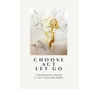 Choose. Act. Let Go.: A Manifestation Journal to Turn Vision Into Reality (Becoming Series)