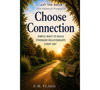 Choose Connection: Simple Ways to Build Stronger Relationships Every Day (Cut the Noise)