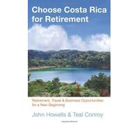 Choose Costa Rica for Retirement: Retirement, Travel & Business Opportunities For A New Beginning (Choose Retirement Series) 10th edition by Howells, John (2013) Paperback