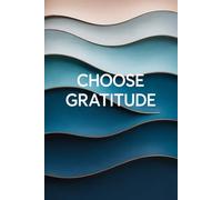 Choose Gratitude: A Simple Daily Journal to Cultivate Peace, Clarity & Thankfulness