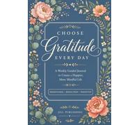 Choose Gratitude Every Day: A Weekly Guided Journal to Create a Happier, More Mindful Life | Weekly Reflections, Positivity, and Intentional Living