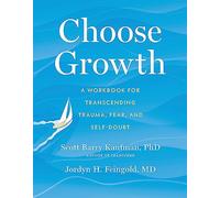 Choose Growth: A Workbook for Transcending Trauma, Fear, and Self-Doubt