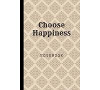 Choose Happiness: Great Inspirational And Motivational Notebook To Write In | Cool Notebook- Journal For Work | Appreciation Gift For Work Team and ... (It's Me, Your Motivation - elegant series)