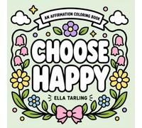 Choose Happy Coloring Book: 40 Bold and Easy Positive Affirmations: Feel-Good Quotes and Mindful Designs for Kids, Teens and Adults (Positive Moments Coloring Books)