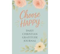 Choose Happy: Daily Christian Gratitude Journal - One Month of Christ-Centered Self-Care