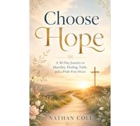 Choose Hope: A 30-Day Journey to Humility, Healing, Faith, and a Pride-Free Heart