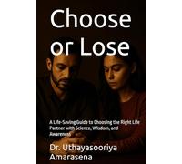 Choose or Lose: A Life-Saving Guide to Choosing the Right Life Partner with Science, Wisdom, and Awareness