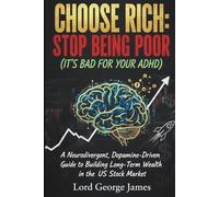 CHOOSE RICH: STOP BEING POOR (IT’S BAD FOR YOUR ADHD): A Neurodivergent, Dopamine-Driven Guide to Building Long-Term Wealth in the US Stock Market