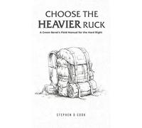 Choose the Heavier Ruck: A Green Beret’s Field Manual for the Hard Right (The Green Beret Field Manual Series)