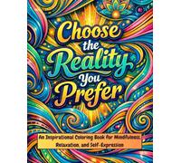 Choose the Reality You Prefer: Inspiring Coloring Book for Mindfulness, Relaxation and Self-Expression
