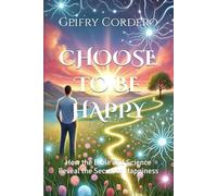 Choose to Be Happy: How the Bible and Science Reveal the Secret to Happiness