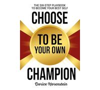 Choose to Be Your Own Champion: The Six-Step Playbook to Becoming Your Best Self