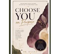 Choose You on Purpose: A Guided Journey to Release What No Longer Serves You and Become the Woman You're Ready to Be
