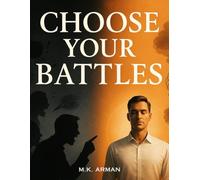 Choose Your Battles: Learn How To Avoid Toxic Conflicts, Stay Calm Under Pressure, And Handle Difficult People Wisely Without Losing Your Peace Of Mind (Leadership & Decision-Making Series)