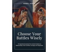 Choose Your Battles Wisely: 10 Inspirational Stories from Women's Diaries on Relationships, Inner Conflicts, Courage, and Happiness