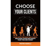 Choose your clients. Work with the right B2B clients and avoid those who waste your time and money