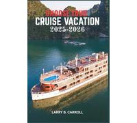 CHOOSE YOUR CRUISE VACATION 2025-2026: The Ultimate Guide to Unforgettable Journeys, Stunning Ports, and Epic Adventures Around the World