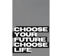 Choose Your Future Choose Life - Motivate Yourself: Motivational Notebook, Perfect For School Work Or Jotting Down New Ideas