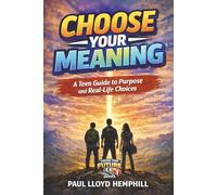 Choose Your Meaning: A Teen Guide to Purpose and Real Life Choices (Choose Your Future)