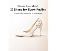 Choose Your Mood: 30 Shoes for Every Feeling: A Stress Relief Coloring Book for Stylish Women