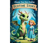 Choose Your Own Ending Bedtime Story: An Interactive Tale Where You Decide the Fate of the Dragon and the Princess