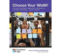 Choose your WoW - Second Edition: A Disciplined Agile Approach to Optimizing Your Way of Working