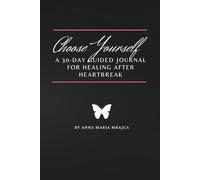 Choose Yourself: A 30-Day Guided Journal for Healing After Heartbreak