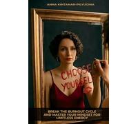 CHOOSE YOURSELF: Break the Burnout Cycle and Master Your Mindset for Limitless Energy