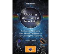 Choosing and Using a New CAT: Getting the Most from Your Schmidt Cassegrain or Any Catadioptric Telescope (The Patrick Moore Practical Astronomy Series)
