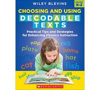 Choosing and Using Decodable Texts Grades K-2: Practical Tips and Strategies for Enhancing Phonics Instruction