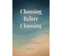 Choosing Before Choosing: The Forgotten Logic Behind Every Decision You Thought You Made