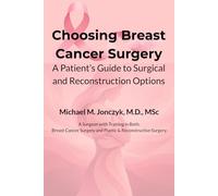 Choosing Breast Cancer Surgery: A Patient’s Guide to Surgical and Reconstruction Options